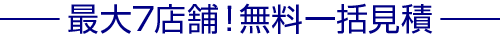 最大7店舗！無料一括見積