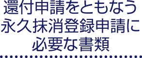 還付申請をともなう永久抹消登録申請に必要な書類