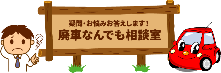 疑問・お悩みお答えします！ 廃車なんでも相談室