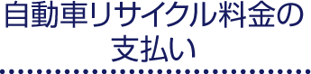 自動車リサイクル料金の支払い