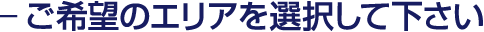 ご希望のエリアを選択して下さい