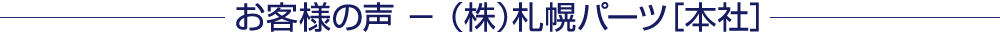 お客様の声 - (株)札幌パーツ[本社]